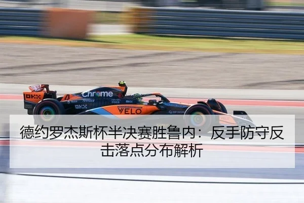 德约罗杰斯杯半决赛胜鲁内：反手防守反击落点分布解析